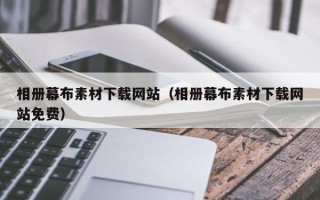 无棣相册幕布素材下载网站（相册幕布素材下载网站免费）
