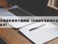 无棣沙漠战车素材下载网站（沙漠战车电影叫什么名字）